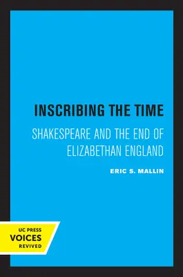 Inscribing the Time: Shakespeare and the End of Elizabethan England Volumul 33 - Inscribing the Time: Shakespeare and the End of Elizabethan England Volume 33
