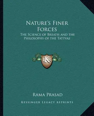 Forțele mai fine ale naturii: Știința respirației și filosofia tattvas-ului Știința respirației și filosofia tattvas-ului - Nature's Finer Forces: The Science of Breath and the Philosophy of the Tattvas the Science of Breath and the Philosophy of the Tattvas