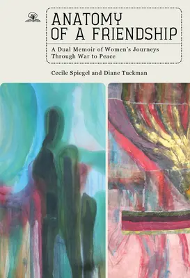 Anatomia unei prietenii: O memorie dublă a călătoriilor femeilor prin război și pace - Anatomy of a Friendship: A Dual Memoir of Women's Journeys Through War to Peace