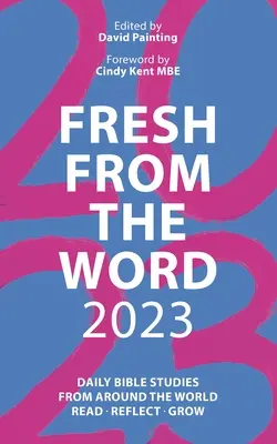 Fresh from the Word 2023: Studii biblice zilnice din întreaga lume: Citește, reflectează, crește - Fresh from the Word 2023: Daily Bible Studies from Around the World: Read, Reflect, Grow
