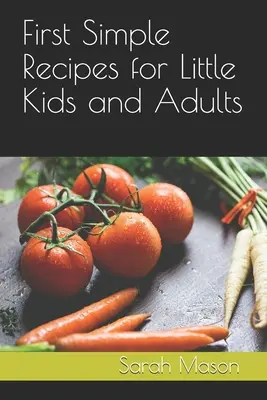Primele rețete simple pentru copii mici și adulți - First Simple Recipes for Little Kids and Adults