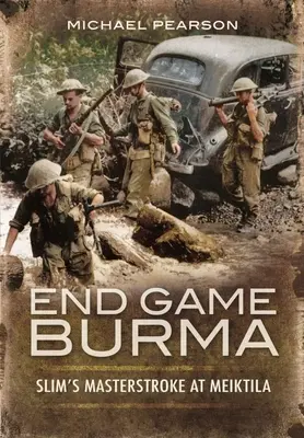 Sfârșitul jocului Burma 1945: Lovitura de maestru a lui Slim la Meiktila - End Game Burma 1945: Slim's Masterstroke at Meiktila