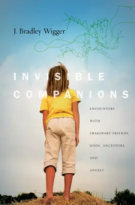 Însoțitori invizibili: Întâlniri cu prieteni imaginari, zei, strămoși și îngeri - Invisible Companions: Encounters with Imaginary Friends, Gods, Ancestors, and Angels