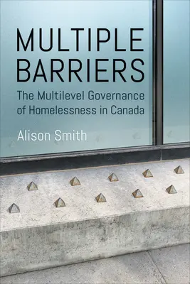 Bariere multiple: Guvernanța pe mai multe niveluri a persoanelor fără adăpost în Canada - Multiple Barriers: The Multilevel Governance of Homelessness in Canada