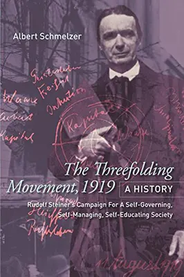 Mișcarea celor trei pliante, 1919: O istorie: Campania lui Rudolf Steiner pentru o societate autoguvernată, autogestionată și autoeducată - The Threefolding Movement, 1919: A History: Rudolf Steiner's Campaign for a Self-Governing, Self-Managing, Self-Educating Society
