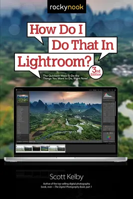 How Do I Do That in Lightroom?: Cele mai rapide modalități de a face lucrurile pe care vrei să le faci, chiar acum! (Ediția a 3-a) - How Do I Do That in Lightroom?: The Quickest Ways to Do the Things You Want to Do, Right Now! (3rd Edition)