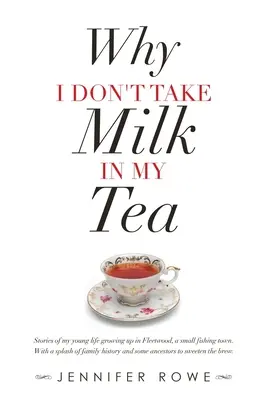 De ce nu iau lapte în ceaiul meu: Stories of My Young Life Growing up in Fleetwood, a Small Fishing Town. with a Splash of Family History and Some Ance - Why I Don't Take Milk in My Tea: Stories of My Young Life Growing up in Fleetwood, a Small Fishing Town. with a Splash of Family History and Some Ance