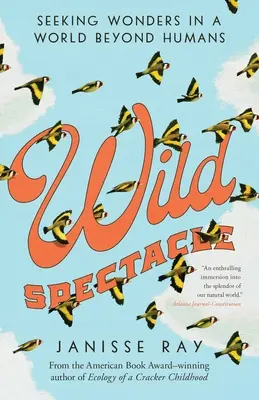 Spectacolul sălbatic: În căutarea minunilor într-o lume dincolo de oameni - Wild Spectacle: Seeking Wonders in a World Beyond Humans