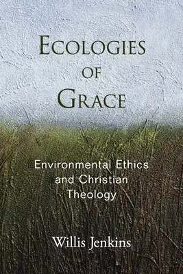 Ecologii ale harului: Etica mediului și teologia creștină - Ecologies of Grace: Environmental Ethics and Christian Theology