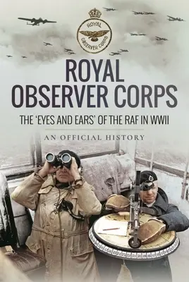 Royal Observer Corps: „Ochii și urechile” RAF în al Doilea Război Mondial - Royal Observer Corps: The 'Eyes and Ears' of the RAF in WWII