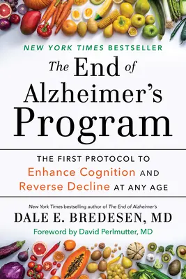 Programul End of Alzheimer: Primul protocol de îmbunătățire a cogniției și de inversare a declinului la orice vârstă - The End of Alzheimer's Program: The First Protocol to Enhance Cognition and Reverse Decline at Any Age