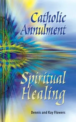 Anularea catolică, vindecare spirituală - Catholic Annulment, Spiritual Healing
