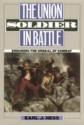 Soldatul Uniunii în luptă: Rezistența la calvarul luptei - The Union Soldier in Battle: Enduring the Ordeal of Combat