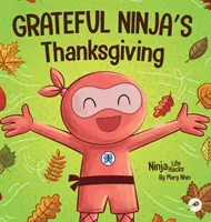 Grateful Ninja's Thanksgiving: O carte pentru copii cu versuri despre recunoștință - Grateful Ninja's Thanksgiving: A Rhyming Children's Book About Gratitude