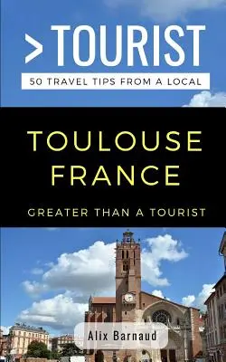 Mai mult decât un turist- Toulouse Franța: 50 de sfaturi de călătorie de la un localnic - Greater Than a Tourist- Toulouse France: 50 Travel Tips from a Local