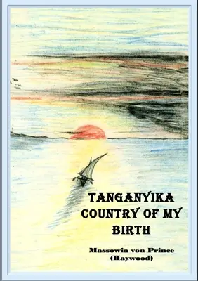 Tanganika, țara nașterii mele (Von Prince (Haywood) Massowia) - Tanganyika, Country of My Birth (Von Prince (Haywood) Massowia)