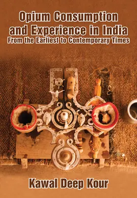 Consumul și experiența consumului de opiu în India: Din cele mai vechi timpuri până în epoca contemporană - Opium Consumption and Experience in India: From the Earliest to Contemporary Times