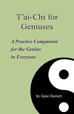 T'ai-Chi pentru genii: Un însoțitor de practică pentru geniul din fiecare - T'ai-Chi for Geniuses: A Practice Companion for the Genius in Everyone