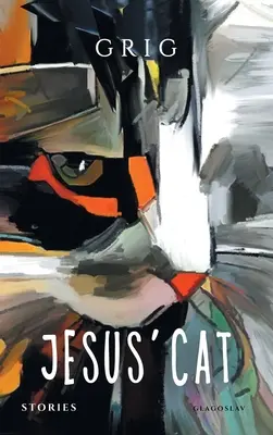 Pisica lui Iisus: Povestiri (Shashikyan (Aka Grig) Grigor) - Jesus' Cat: Stories (Shashikyan (Aka Grig) Grigor)