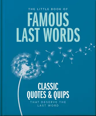 The Little Book of Famous Last Words: Classic Quotes and Quips That Deserve the Last Word