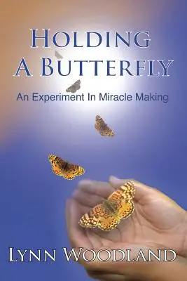 Ținând un fluture: Un experiment în crearea de miracole - Holding a Butterfly: An Experiment in Miracle-Making