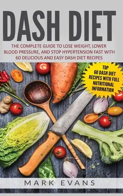 Dieta DASH: The Complete Guide to Lose Weight, Lower Blood Pressure, and Stop Hypertension Fast With 60 Delicious and Easy DASH Di - DASH Diet: The Complete Guide to Lose Weight, Lower Blood Pressure, and Stop Hypertension Fast With 60 Delicious and Easy DASH Di