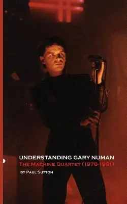 Înțelegerea lui Gary Numan: The Machine Quartet (1978-1981) - Understanding Gary Numan: The Machine Quartet (1978-1981)