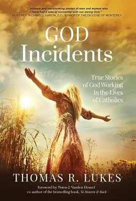 Incidente cu Dumnezeu: Povești adevărate despre lucrarea lui Dumnezeu în viețile catolicilor (True Stories of God Working in the Lives of Catholics) - God Incidents: True Stories of God Working in the Lives of Catholics