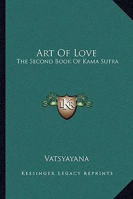 Arta de a iubi: A doua carte din Kama Sutra - Art Of Love: The Second Book Of Kama Sutra
