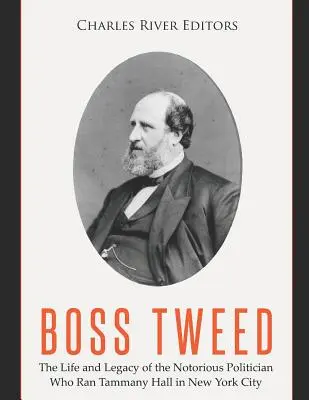 Boss Tweed: Viața și moștenirea politicianului notoriu care a condus Tammany Hall în New York City: The Life and Legacy of the Notorious Politician Who Ran Tammany Hall in New York City - Boss Tweed: The Life and Legacy of the Notorious Politician Who Ran Tammany Hall in New York City