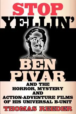 Stop Yellin' - Ben Pivar și filmele de groază, mister și acțiune-aventură ale unității sale Universal B - Stop Yellin' - Ben Pivar and the Horror, Mystery, and Action-Adventure Films of His Universal B Unit