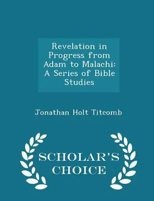 Revelația în progres de la Adam la Maleahi: O serie de studii biblice - Ediția Scholar's Choice - Revelation in Progress from Adam to Malachi: A Series of Bible Studies - Scholar's Choice Edition