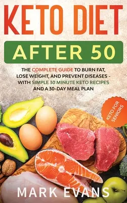 Dieta Keto după 50 de ani: Keto pentru seniori - Ghidul complet pentru a arde grăsimi, a pierde în greutate și a preveni bolile - cu rețete simple de 30 de minute a - Keto Diet After 50: Keto for Seniors - The Complete Guide to Burn Fat, Lose Weight, and Prevent Diseases - With Simple 30 Minute Recipes a