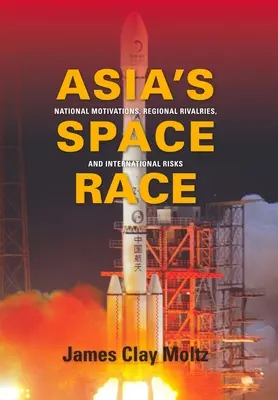 Cursa spațială din Asia: motivații naționale, rivalități regionale și riscuri internaționale - Asia's Space Race: National Motivations, Regional Rivalries, and International Risks