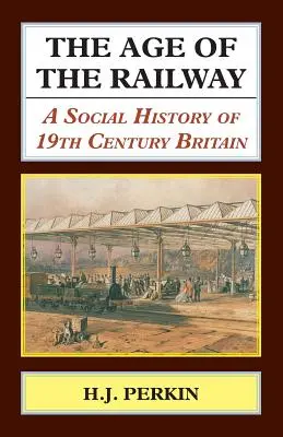 The Age of the Railway: O istorie socială a Marii Britanii secolului al XIX-lea - The Age of the Railway: A Social History of 19th Century Britain