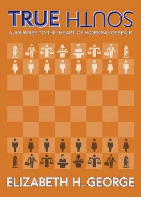 Adevăratul Sud: O călătorie în inima disperării muncitorilor - True South: A Journey to the Heart of Working Despair