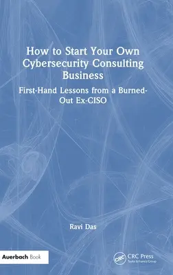 Cum să vă începeți propria afacere de consultanță în securitate cibernetică: Lecții de primă mână de la un fost CISO epuizat - How to Start Your Own Cybersecurity Consulting Business: First-Hand Lessons from a Burned-Out Ex-CISO