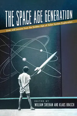 The Space Age Generation: Vieți și lecții din epoca de aur a explorării sistemului solar - The Space Age Generation: Lives and Lessons from the Golden Age of Solar System Exploration