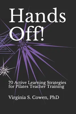 Hands Off! 70 de strategii de învățare activă pentru formarea profesorilor de Pilates - Hands Off! 70 Active Learning Strategies for Pilates Teacher Training