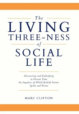 Treimea vie a vieții sociale: Descoperirea și întruchiparea în timpul prezent a impulsurilor despre care Rudolf Steiner a vorbit și a scris - The Living Three-ness of Social Life: Discovering and Embodying in Present Time the Impulses of Which Rudolf Steiner Spoke and Wrote