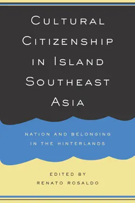 Cetățenia culturală în Asia de Sud-Est insulară: Națiune și apartenență în hinterlanduri - Cultural Citizenship in Island Southeast Asia: Nation and Belonging in the Hinterlands