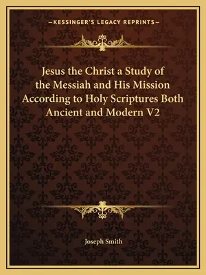 Iisus Hristos - Un studiu despre Mesia și misiunea sa conform Sfintelor Scripturi, atât vechi, cât și moderne V2 - Jesus the Christ a Study of the Messiah and His Mission According to Holy Scriptures Both Ancient and Modern V2
