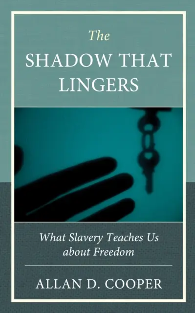 The Shadow That Lingers: Ce ne învață sclavia despre libertate - The Shadow That Lingers: What Slavery Teaches Us about Freedom