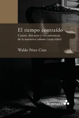 El tiempo contrado. Canon, discurs y circunstancia de la narrativa cubana (1959-2000) - El tiempo contrado. Canon, discurso y circunstancia de la narrativa cubana (1959-2000)