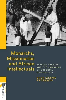 Monarhi, misionari și intelectuali africani: Teatrul african și desăvârșirea marginalității coloniale - Monarchs, Missionaries and African Intellectuals: African Theatre and the Unmaking of Colonial Marginality