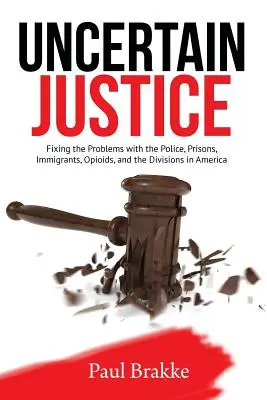 Justiție incertă: Rezolvarea problemelor cu poliția, închisorile, imigranții, opioidele și diviziunile din America (Fixing the Problems with the Police, Prisons, Immigrants, Opioids, and the Divisions in America) - Uncertain Justice: Fixing the Problems with the Police, Prisons, Immigrants, Opioids, and the Divisions in America
