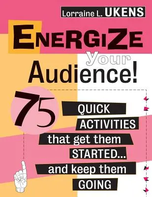 Energizează-ți audiența! 75 de activități rapide care îi fac să înceapă ... și să continue - Energize Your Audience!: 75 Quick Activities That Get Them Started . . . and Keep Them Going