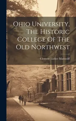 Universitatea Ohio, colegiul istoric al vechiului nord-vest - Ohio University, The Historic College Of The Old Northwest