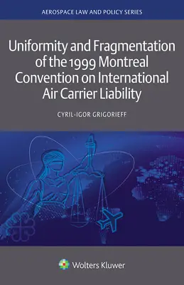 Uniformitatea și fragmentarea Convenției de la Montreal din 1999 privind răspunderea internațională a transportatorilor aerieni - Uniformity and Fragmentation of the 1999 Montreal Convention on International Air Carrier Liability