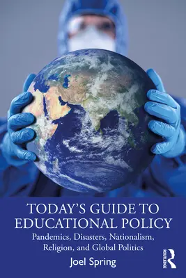 Ghidul de astăzi pentru politica educațională: Pandemii, dezastre, naționalism, religie și politică globală - Today's Guide to Educational Policy: Pandemics, Disasters, Nationalism, Religion, and Global Politics